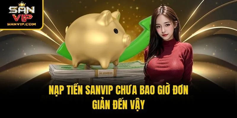 Nạp tiền Sanvip chưa bao giờ đơn giản đến vậy